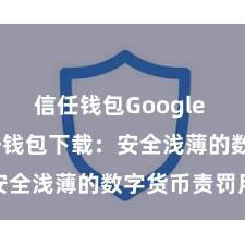 信任钱包Google Play 信任钱包下载：安全浅薄的数字货币责罚用具