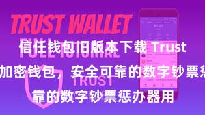 信任钱包旧版本下载 Trust Wallet加密钱包，安全可靠的数字钞票惩办器用