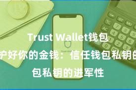 Trust Wallet钱包创建 保护好你的金钱：信任钱包私钥的进军性