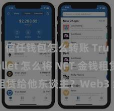 信任钱包怎么转账 Trust Wallet 怎么将 NFT 金钱租赁给他东谈主？Web3 经济口头领路