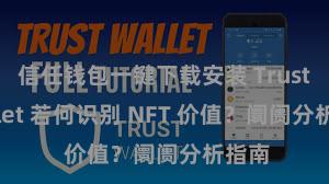 信任钱包一键下载安装 Trust Wallet 若何识别 NFT 价值？阛阓分析指南