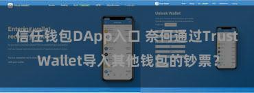 信任钱包DApp入口 奈何通过Trust Wallet导入其他钱包的钞票？